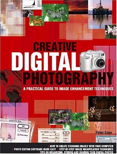 Creative Digital Photography A Practical Guide to Image Enhancement Techniques by Peter Cope