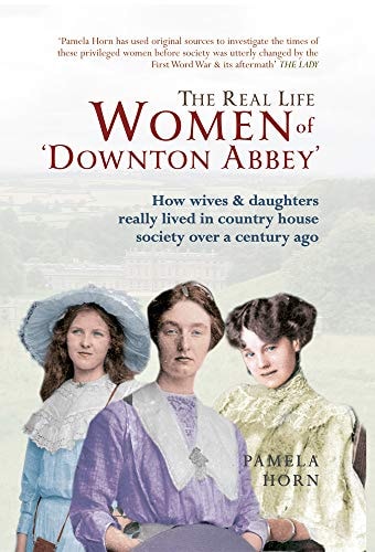 The Real Life Women of Downton Abbey by Pamela Horn