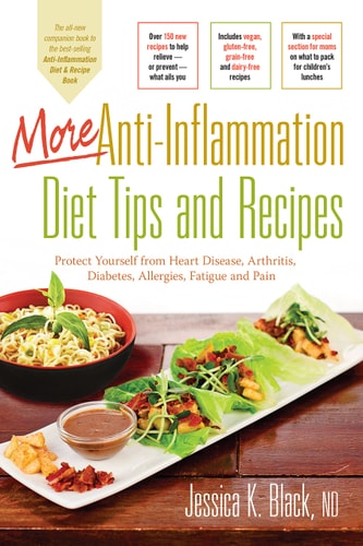 More Anti-Inflammation Diet Tips and Recipes: Protect Yourself from Heart Disease, Arthritis, Diabetes, Allergies, Fatigue and Pain by Jessica K. Black N.D.