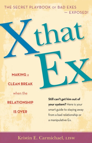 X That Ex: Making a Clean Break When the Relationship is Over by Kristin E. Carmichael