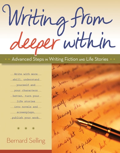 Writing from Deeper Within: Advanced Steps in Writing Fiction and Life Stories by Bernard Selling