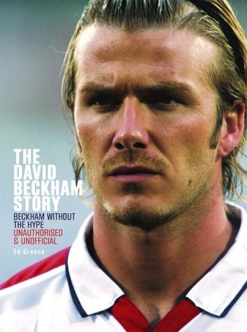 The David Beckham Story Unauthorised & Unofficial by Ed Greene