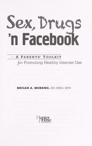 Sex, Drugs 'n Facebook . . .: A Parent's Toolkit for Promoting Healthy Internet Use by Megan Moreno