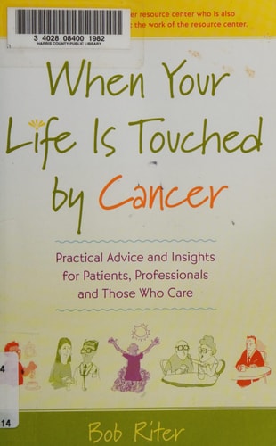 When Your Life Is Touched by Cancer: Practical Advice and Insights for Patients, Professionals, and Those Who Care by Bob Riter