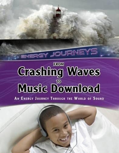 From Crashing Waves to Music Download An Energy Journey Through the World of Sound by Andrew Solway