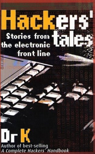 Hacker's Tales: Stories from the Electronic Front Line by Dr K