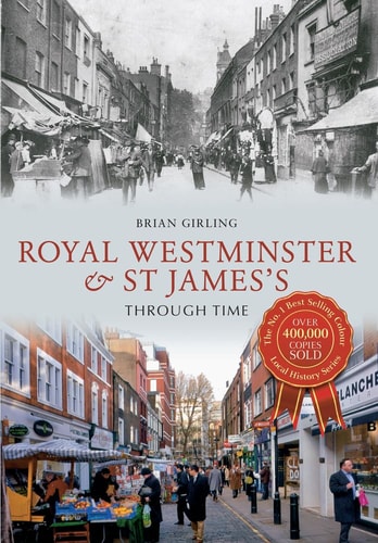 Royal Westminster & St James's Through Time by Brian Girling