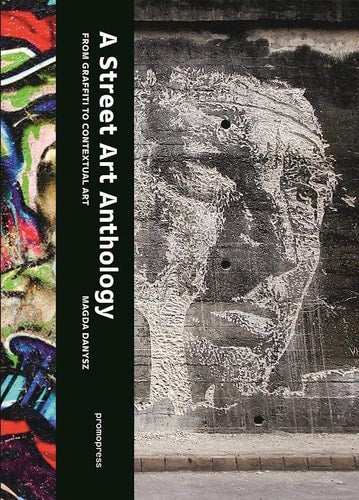 A Street Art Anthology: From Graffiti to Contextual Art by Magda Danysz