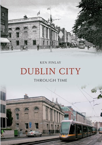 Dublin City Through Time by Ken Finlay