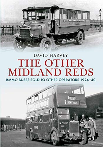 The Other Midland Reds: BMMO Buses Sold to Other Operators 1924-1940 by David Harvey