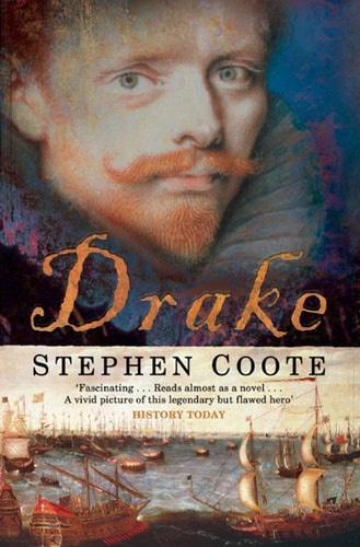 Drake : The Life and Legend of an Elizabethan Hero by Stephen Coote