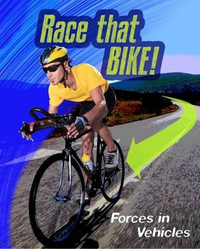 Race That Bike! Forces in Vehicles by Angela Royston