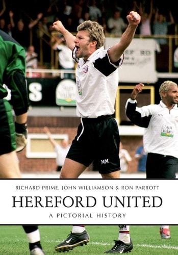 Hereford United: A Pictorial History by Ron Parrott, Richard Prime, John Williamson