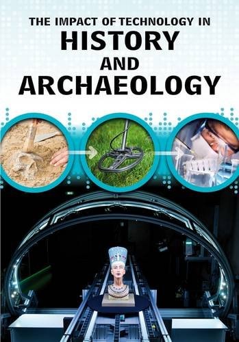 The Impact of Technology in History and Archaeology (Middle School Nonfiction: The Impact of Technology) by Professor Alex Woolf