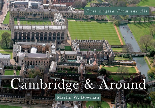 East Anglia from the Air Cambridge & Around by Martin W. Bowman