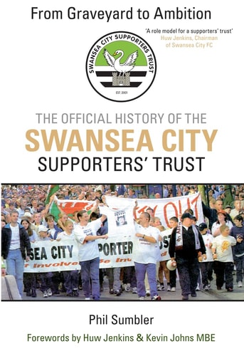 From Graveyard to Ambition: The Official History of the Swansea City Supporters Trust by Phil Sumbler