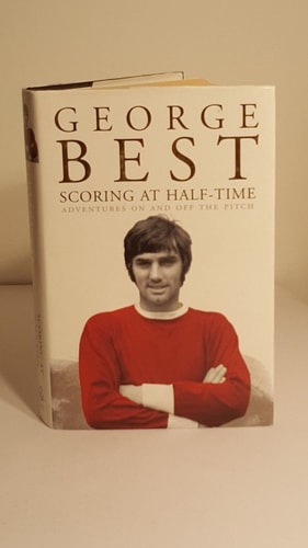 Scoring at Half Time Further Adventures on and Off the Pitch by George Best