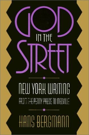 God in the Street: New York Writing from The Penny Press to Melville by Hans Bergmann