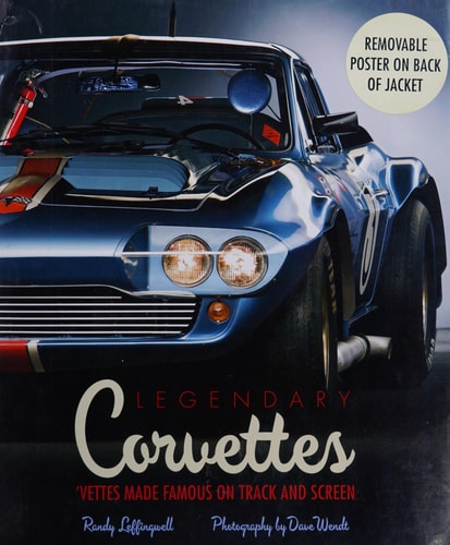 Legendary Corvettes: 'Vettes Made Famous on Track and Screen by Randy Leffingwell