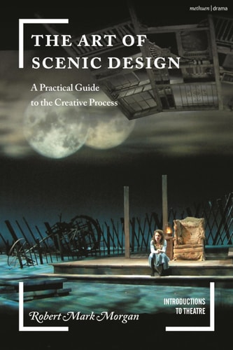 The Art of Scenic Design: A Practical Guide to the Creative Process (Introductions to Theatre) by Robert Mark Morgan