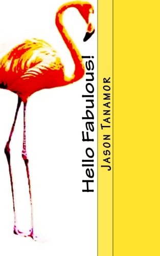 Hello Fabulous!: A funny story about a straight guy who continually gets mistaken for a gay guy. Oh, and there's a huge flamingo, too! by Jason Tanamor