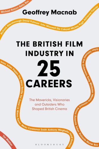 The British Film Industry in 25 Careers The Mavericks, Visionaries and Outsiders Who Shaped British Cinema by Geoffrey Macnab