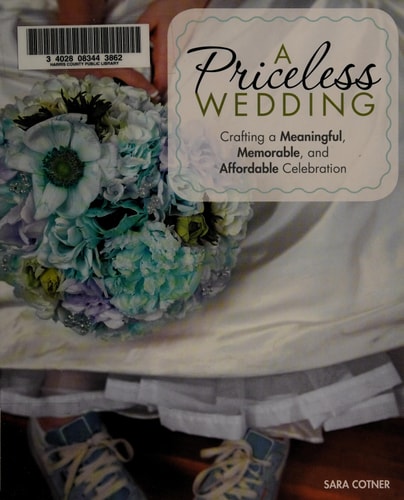 A Priceless Wedding: Crafting a Meaningful, Memorable, and Affordable Celebration by Sara Cotner