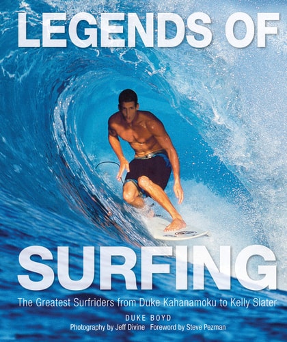 Legends of Surfing The Greatest Surfriders from Duke Kahanamoku to Kelly Slater by Duke Boyd