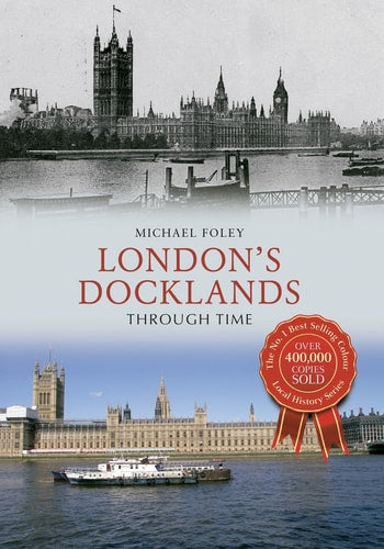 London's Docklands Through Time by Michael Foley