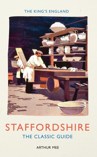 The King's England: Staffordshire: The Classic Guide by Arthur Mee