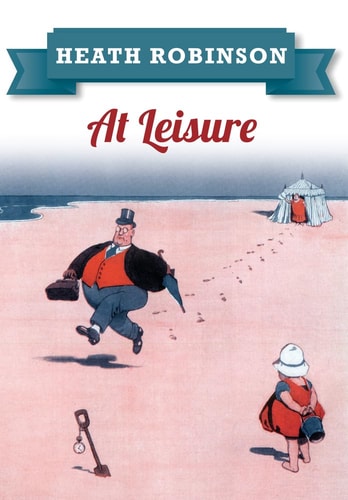 Heath Robinson At Leisure by William Heath Robinson