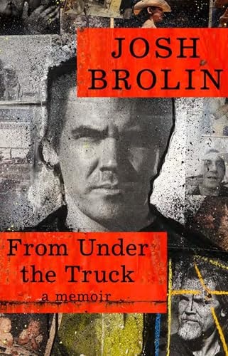 From Under the Truck A Memoir by Josh Brolin