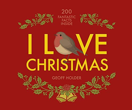I Love Christmas: 200 Fantastic Facts by Geoff Holder