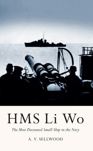 HMS Li Wo: The Most Decorated Small Ship in the Navy by Arthur V. Sellwood