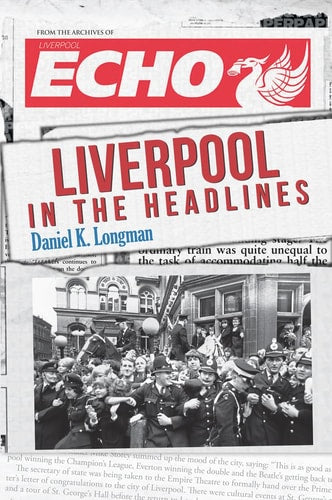 Liverpool in the Headlines by Daniel K. Longman