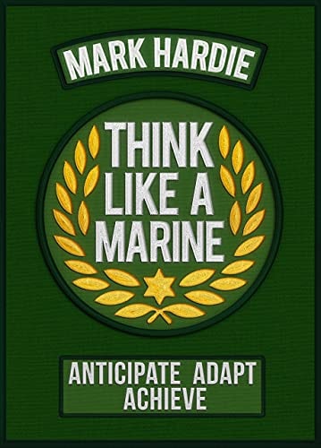 Think Like a Marine Anticipate  Adapt  Achieve by Mark Hardie