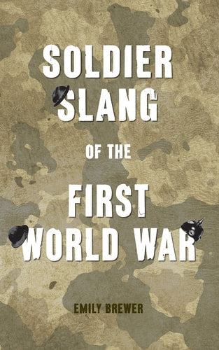 Soldier Slang of the First World War by Emily Brewer