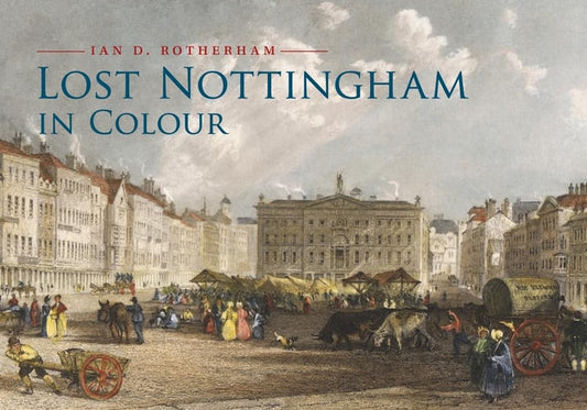 Lost Nottingham in Colour by Professor Ian D. Rotherham