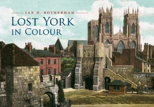 Lost York in Colour by Professor Ian D. Rotherham
