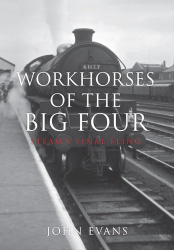 Workhorses of the Big Four: Steam's Final Fling by John Evans