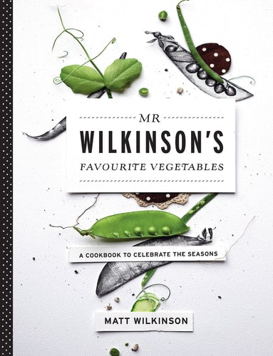 Mr Wilkinson's Favourite Vegetables: A Cookbook to Celebrate the Seasons by Matt Wilkinson