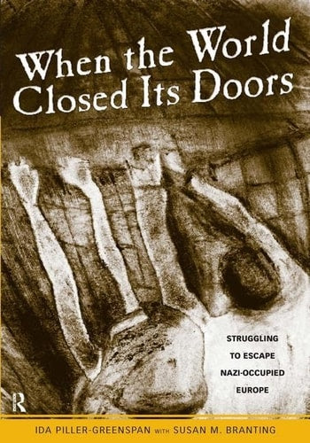 When the World Closed Its Doors: Struggling to Escape Nazi-occupied Europe by Ida Piller-Greenspan, Susan M. Branting