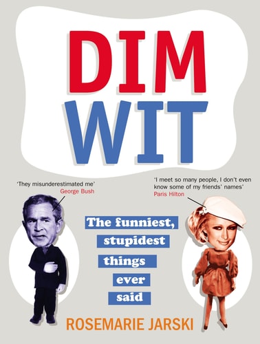 Dim Wit: The Funniest, Stupidest Things Ever Said by Rosemarie Jarski