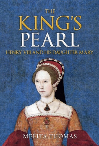 The King's Pearl Henry VIII and His Daughter Mary by Melita Thomas