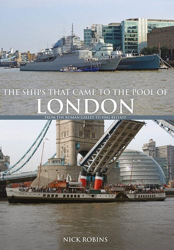 The Ships That Came to the Pool of London From the Roman Galley to HMS Belfast by Nick Robins