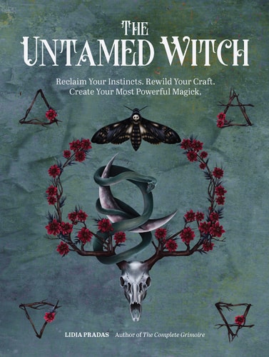 The Untamed Witch: Reclaim Your Instincts. Rewild Your Craft. Create Your Most Powerful Magick. by Lidia Pradas