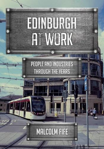 Edinburgh at Work: People and Industries Through the Years by Malcolm Fife