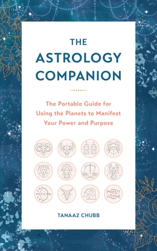 The Astrology Companion: The Portable Guide for Using the Planets to Manifest Your Power and Purpose by Tanaaz Chubb