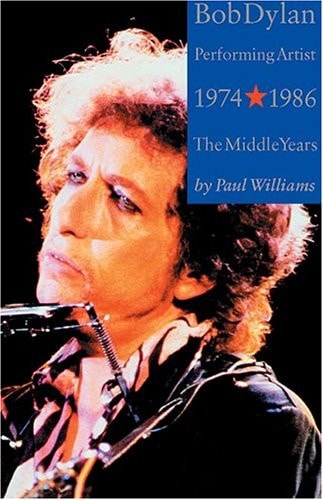 Bob Dylan: Performing Artist: 1974-1986 the Middle Years by Paul Williams