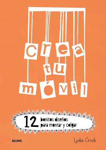 Crea tu m+¦vil: 12 bonitos dise+¦os para montar y colgar (Spanish Edition) by Lydia Crook